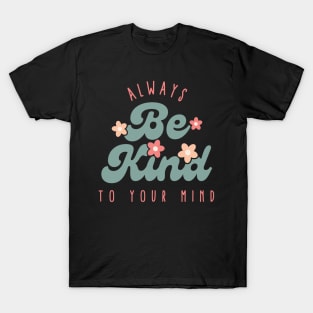 Always be kind to your mind T-Shirt